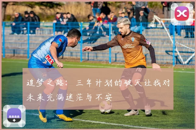 追梦之路：三年计划的破灭让我对未来充满迷茫与不安
